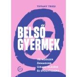 Belső gyermek - T&iacute;z m&oacute;dszer &ouml;nmagunk &uacute;jranevel&eacute;s&eacute;re &eacute;s gy&oacute;gy&iacute;t&aacute;s&aacute;ra - Tiffany Trieu