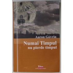 NUMAI TIMPUL NU PIERDE TIMPUL ! de AARON GOVRIN , AMINTIRI , SCHITE , POVESTIRI , 2008 , PREZINTA HALOURI DE APA *