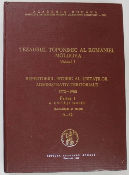 TEZAURUL TOPONIMIC AL ROMANIEI . MOLDOVA , VOLUMUL I , REPERTORIUL ISTORIC AL UNITATILOR ADMINISTRATIV - TERITORIALE 1722 - 1988 , PARTEA I . UNITATI