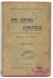 Spre centrul Păm&acirc;ntului - D. Munteanu R&acirc;mnic (Biblioteca Școalei Secundare No. 1, Stabilimentul de Arte Grafice Progresul, 1907)