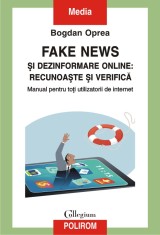 Fake news si dezinformare online: recunoaste si verifica. Manual pentru toti utilizatorii de internet - Polirom