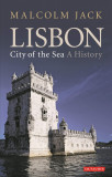 Lisbon: City of the Sea: A History | Malcolm Jack, I.B.Tauris &amp; Co Ltd