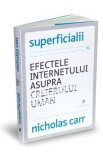 Superficialii. Efectele internetului asupra creierului uman - Nicholas Carr