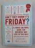 DON &#039; T THEY KNOW IT &#039; S FRIDAY , A CROSS - CULTURAL GUIDE FOR BUSINESS AND LIFE IN THE GULF by JEREMY WILLIAMS , 2017