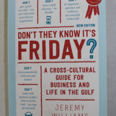 DON ' T THEY KNOW IT ' S FRIDAY , A CROSS - CULTURAL GUIDE FOR BUSINESS AND LIFE IN THE GULF by JEREMY WILLIAMS , 2017