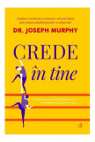 Crede &icirc;n tine - Paperback brosat - Dr. Joseph Murphy - Curtea Veche