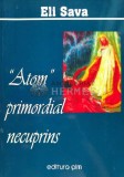 Cumpara ieftin &quot;Atom&quot; primordial necuprins - 2009 - Eli Sava (E32)