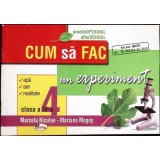 CUM SA FAC UN EXPERIMENT, CLASA A IV-A-MARCELA NICULAE, MARIANA MOGOS-261352