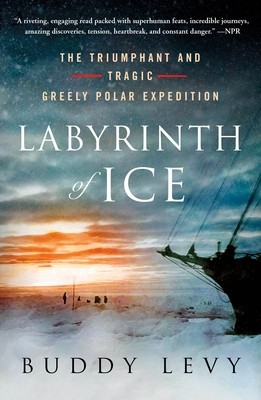 Labyrinth of Ice: The Triumphant and Tragic Greely Polar Expedition