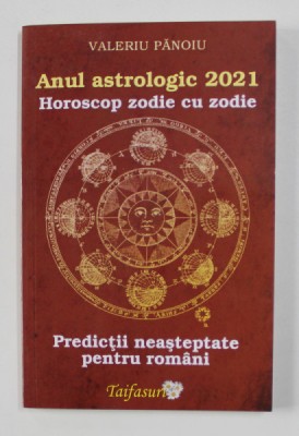 ANUL ASTROLOGIC 2021 - HOROSCOP ZODIE CU ZODIE - PREDICTII NEASTEPTATE PENTRU ROMANI de VALERIU PANOIU , 2021 foto
