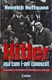 Heinrich Hoffmann - Hitler asa cum l-am cunoscut. Insemnarile fotografului