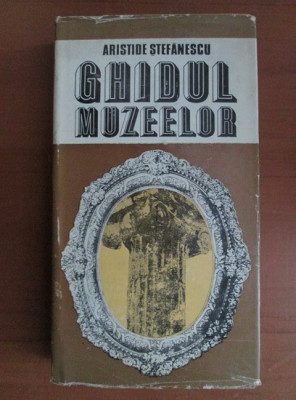 Aristide Stefanescu - Ghidul muzeelor (1984, contine harta) foto