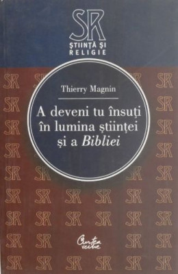 A deveni tu insuti in lumina stiintei si a Bibliei - Thierry Magnin foto