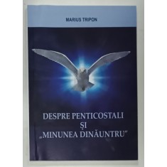 DESPRE PENTICOSTALI SI &#039; MINUNEA DINAUNTRU &#039; de MARIUS TRIPON , 2016