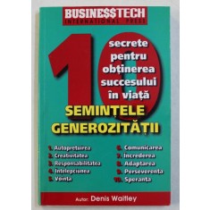 SEMINTELE GENEROZITATII - 10 SECRETE PENTRU OBTINEREA SUCCESULUI IN VIATA de DENIS WAITLEY , 1999