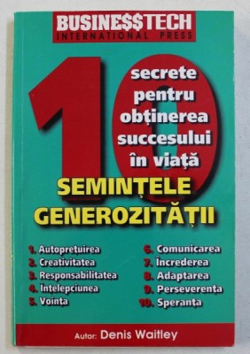 SEMINTELE GENEROZITATII - 10 SECRETE PENTRU OBTINEREA SUCCESULUI IN VIATA de DENIS WAITLEY , 1999 foto