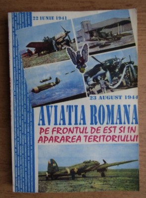 Aviatia romana, vol. 1 Pe frontul de est si in apararea teritoriului / Ion Bucurescu (coord.) foto