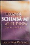 Doamne, schimba-mi atitudinea (pana nu e prea tarziu) &ndash; James MacDonald