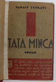 TATA MINCA - roman de PANAIT ISTRATI , EDITIA I *, 1931