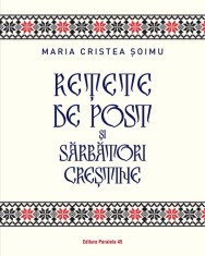 Retete de post si sarbatori crestine - Maria Cristea Soimu - Paralela 45