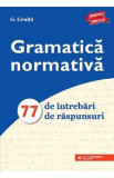 Gramatica normativa. 77 de intrebari. 77 de raspunsuri - G. Gruita