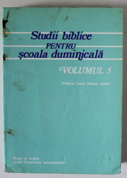 STUDII BIBLICE PENTRU SCOALA DUMINICALA , VOLUMUL 5 de WILLIAM CARREY MOORE , 1986