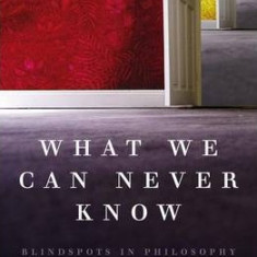 What We Can Never Know - Blindspots in Philosophy and Science | David Gamez