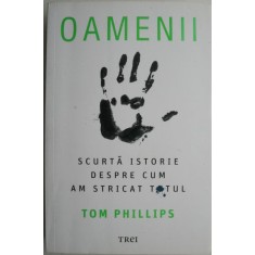 Oamenii. Scurta istorie despre cum am sticat totul &ndash; Tom Phillips
