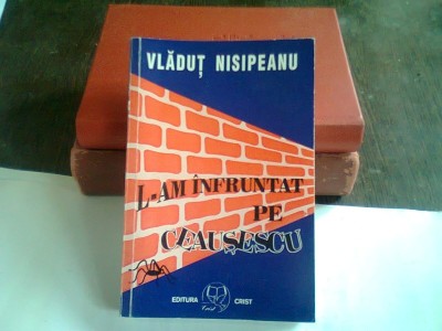 L-AM INFRUNTAT PE CEAUSESCU - VLADUT NISIPEANU foto