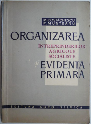 Organizarea Intreprinderilor Agricole Socialiste. Evidenta primara &amp;ndash; M. Costachescu foto