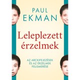 Leleplezett &eacute;rzelmek - Az arckifejez&eacute;sek &eacute;s az &eacute;rzelmek felismer&eacute;se - Paul Ekman