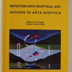 INIATION INTO BIOPTICAL ART / INITIERE IN ARTA BIOPTICA de LIVIU ILIESCU , EDITIE IN ROMANA SI ENGLEZA , 2005, DEDICATIE *