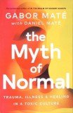 THE MYTH OF NORMAL. TRAUMA, ILLNESS AND HEALING IN A TOXIC CULTURE-GABOR MATE-356635