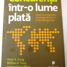 CONCURENTA INTR-O LUME PLATA , CUM SA CONSTRUIM O COMPANIE INTR-O LUME FARA GRANITE DE VICTOR K.FUNG, WILLIAM K.FUNG, YORAM WIND