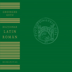 Dictionar Latin-Roman, Gheorghe Gutu - Editura Humanitas