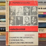 Oameni de știință... Conexiuni... Gesturi Frumoase - C. Popescu-Ulmu - Biografii de Savanți - Colecția Cristal. Editura Albatros
