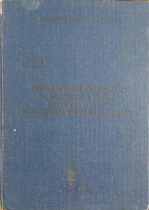 INSTRUCTIUNI GENERALE DE PROTECTIE A MUNCII PENTRU UNITATILE MINISTERULUI ENERGIEI ELECTRICE-COLECTIV