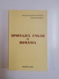SPIONAJUL UNGAR IN ROMANIA de TRAIAN VALENTIN PONCEA , AUREL ROGOJAN , 2007