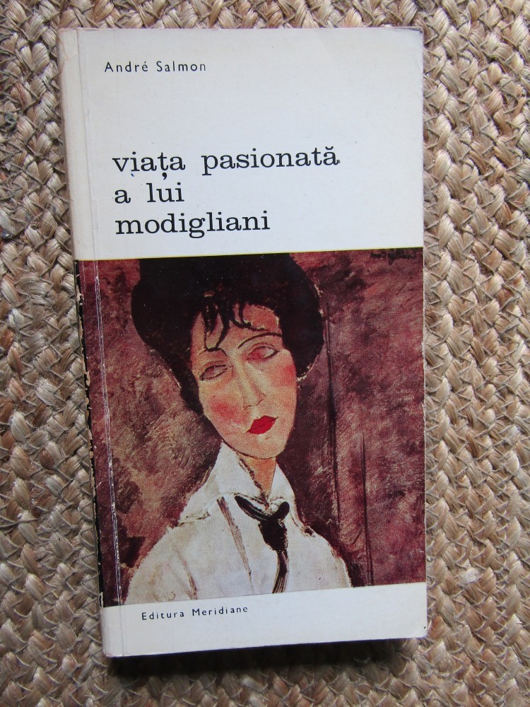 VIATA PASIONATA A LUI MODIGLIANI - Andre Salmon | Okazii.ro