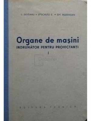 L. Saveanu - Organe de masini - Indrumator pentru proiectanti, vol. 1 (editia 1957) foto