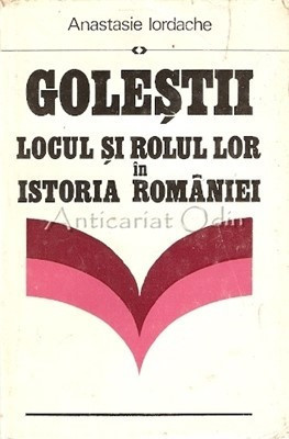 Golestii. Locul Si Rolul Lor In Istoria Romaniei - Anastasie Iordache foto