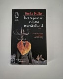 Herta Muller Inca de pe atunci vulpea era vanatorul