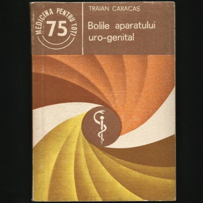 BOLILE APARATULUI URO-GENITAL - TRAIAN CARACAȘ - MEDICINA PENTRU TOȚI foto