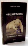 CONVULSIILE SFARSITULUI , DIPLOMATI ROMANI LA MOSCOVA de MIOARA SI ION POROJAN , PARTEA A II-A , 2007