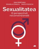 Sexualitatea: O perspectiva neconventionala - Dan Peretianu, Mihaela Stanciu, Matei Pisoschi
