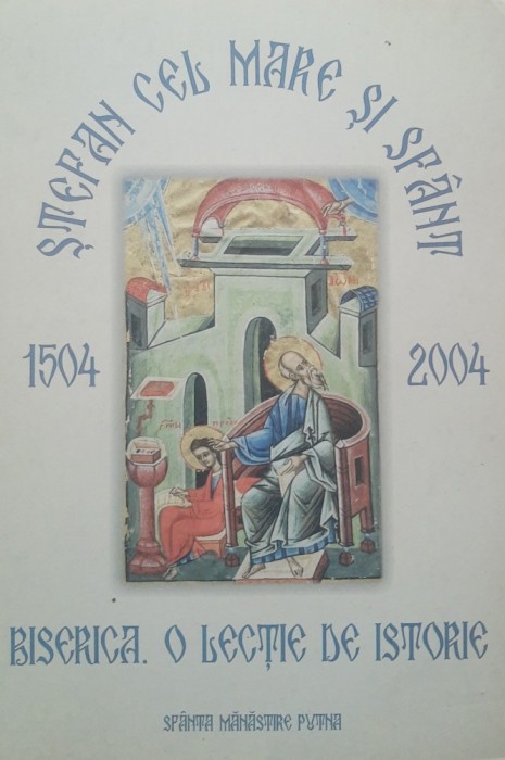 Stefan cel Mare si Sfant 1504-2004. Biserica o lectie de istorie - Inalt Prea Sfintitul Pimen