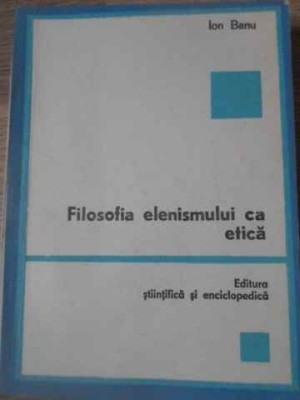 FILOSOFIA ELENISMULUI CA ETICA-ION BANU-226253 foto