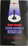 Ultima mutare a regelui - Ronan Bennett - Roman Beletristica