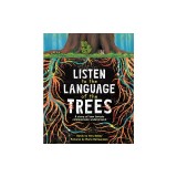 Listen to the Language of the Trees: A Story of How Forests Communicate Underground
