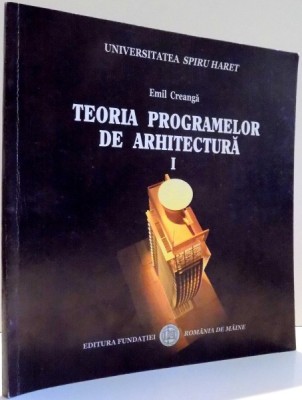 TEORIA PROGRAMELOR DE ARHITECTURA de EMIL CREANGA , VOL I , EDITIA A II A ,2007 foto